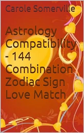 Astrology Compatibility - 144 Combination Zodiac Sign Love Match (Star Sign Compatibilities)