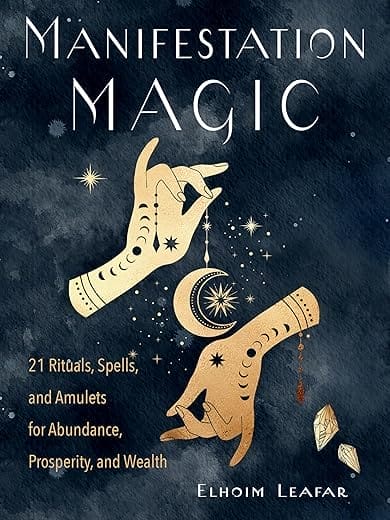 Manifestation Magic: 21 Rituals, Spells, and Amulets for Abundance, Prosperity, and Wealth